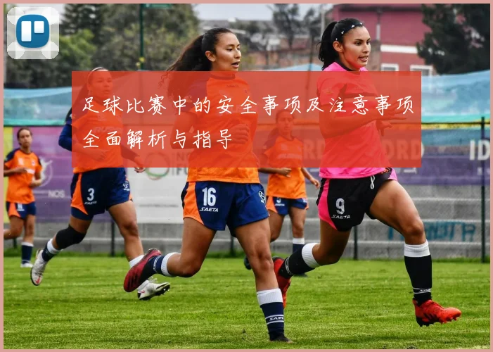 足球比赛中的安全事项及注意事项全面解析与指导