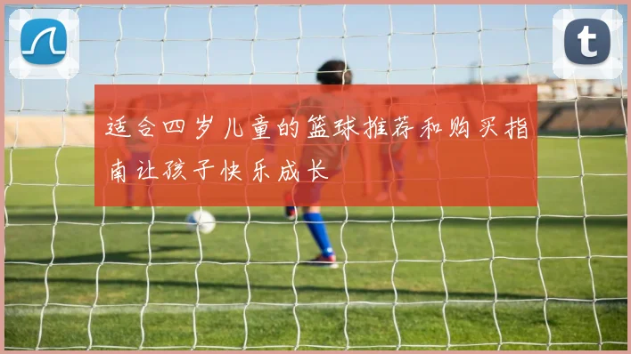 适合四岁儿童的篮球推荐和购买指南让孩子快乐成长