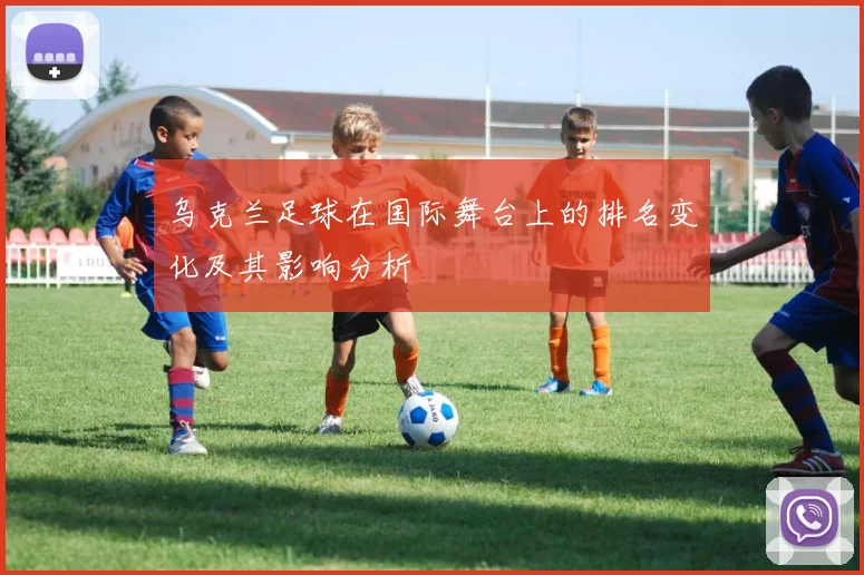 乌克兰足球在国际舞台上的排名变化及其影响分析