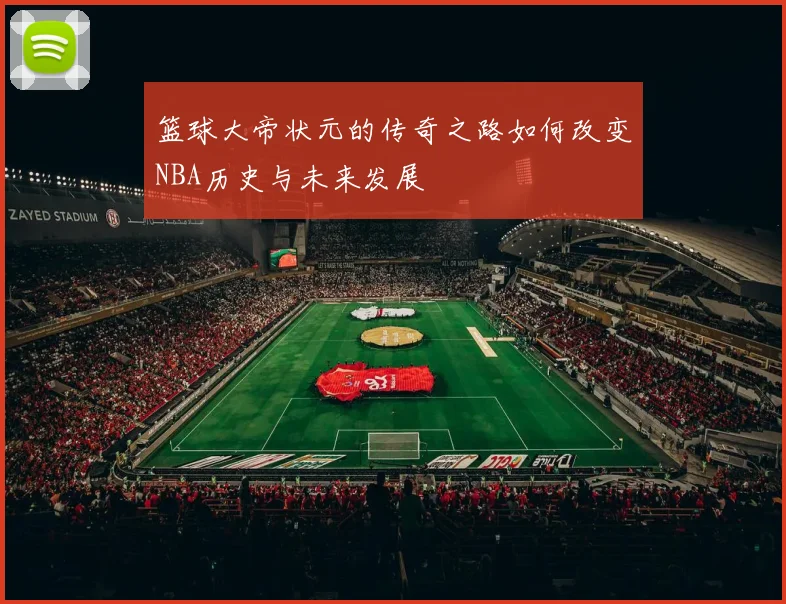 篮球大帝状元的传奇之路如何改变NBA历史与未来发展