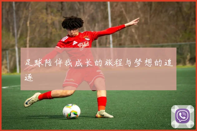 足球陪伴我成长的旅程与梦想的追逐