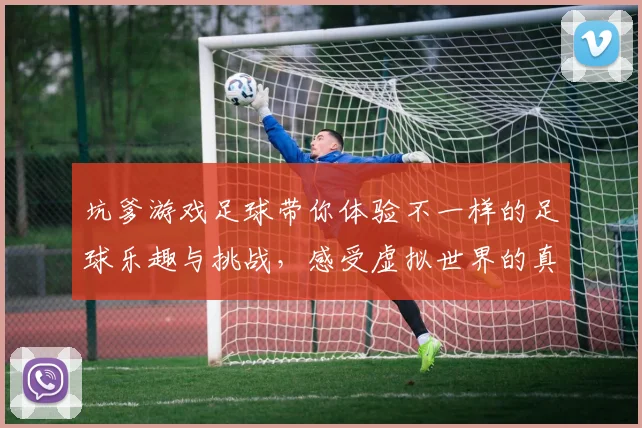 坑爹游戏足球带你体验不一样的足球乐趣与挑战，感受虚拟世界的真实竞技魅力